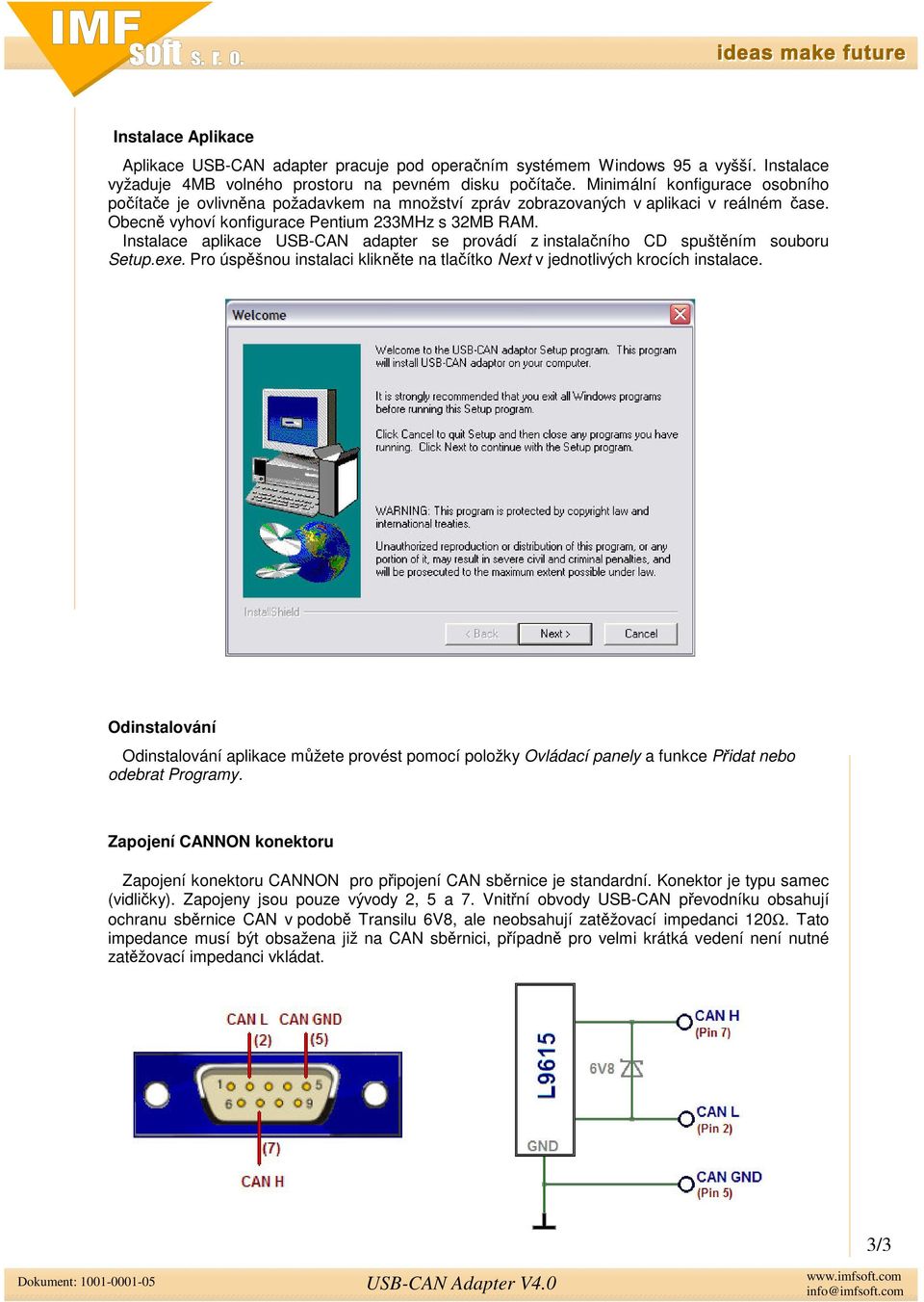 Instalace aplikace USB-CAN adapter se provádí z instalaního CD spuštním souboru Setup.exe. Pro úspšnou instalaci kliknte na tlaítko Next v jednotlivých krocích instalace.