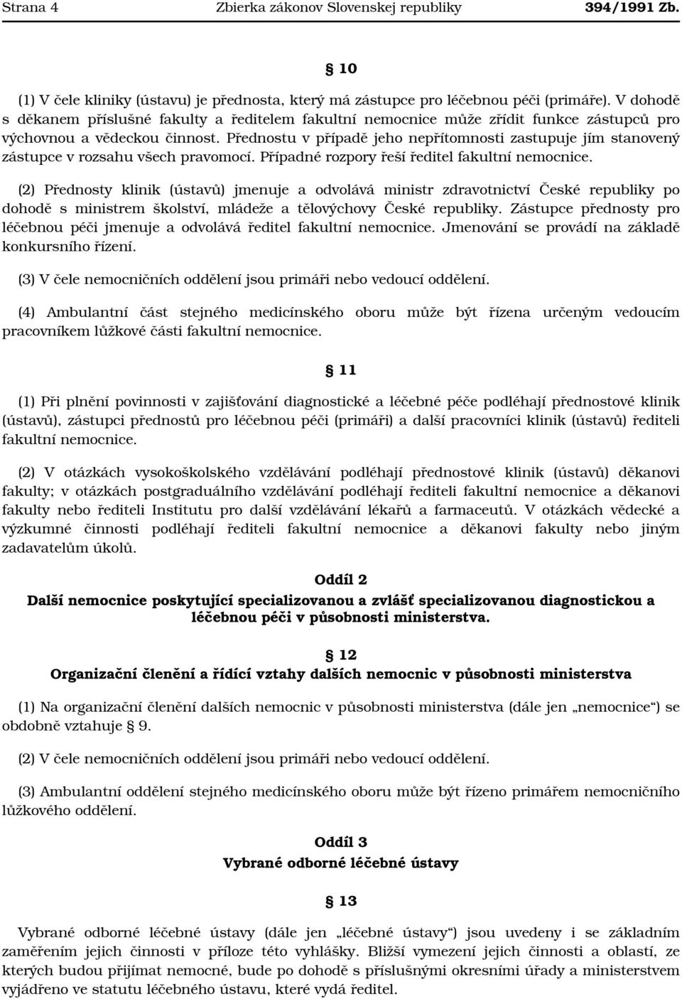 Přednostu v případě jeho nepřítomnosti zastupuje jím stanovený zástupce v rozsahu všech pravomocí. Případné rozpory řeší ředitel fakultní nemocnice.