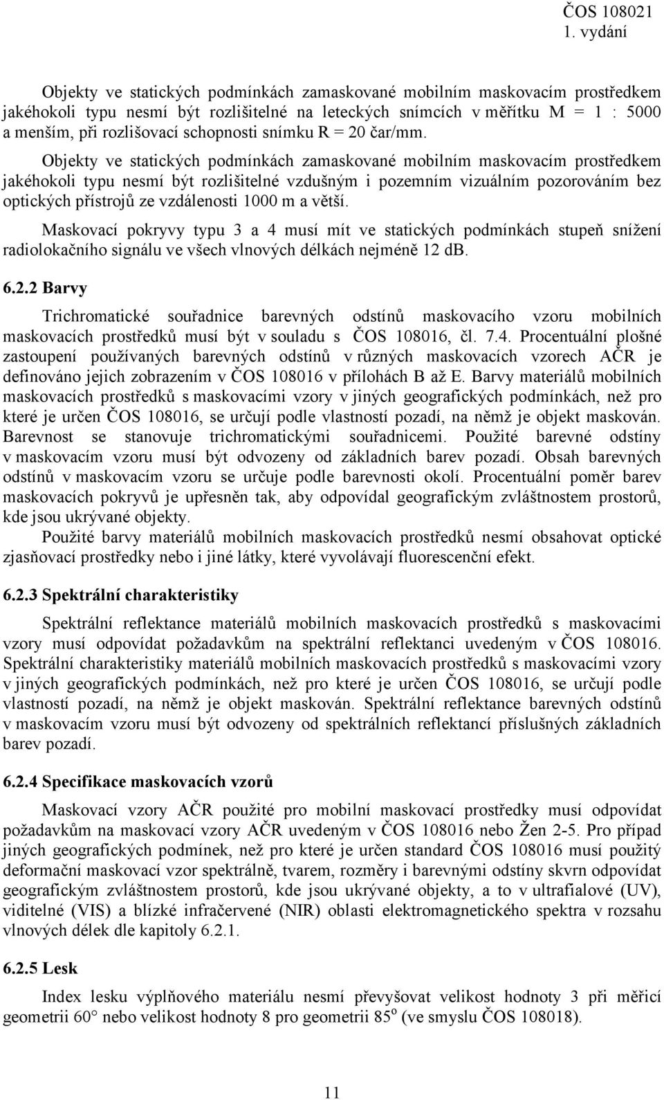 Objekty ve statických podmínkách zamaskované mobilním maskovacím prostředkem jakéhokoli typu nesmí být rozlišitelné vzdušným i pozemním vizuálním pozorováním bez optických přístrojů ze vzdálenosti