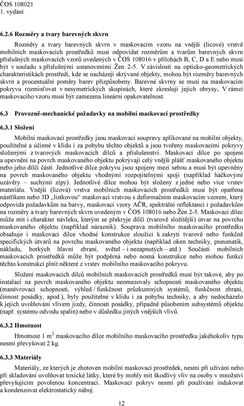 V závislosti na opticko-geometrických charakteristikách prostředí, kde se nacházejí skrývané objekty, mohou být rozměry barevných skvrn a procentuální poměry barev přizpůsobeny.