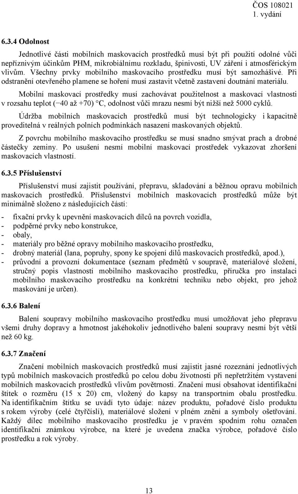 Mobilní maskovací prostředky musí zachovávat použitelnost a maskovací vlastnosti v rozsahu teplot ( 40 až +70) C, odolnost vůči mrazu nesmí být nižší než 5000 cyklů.