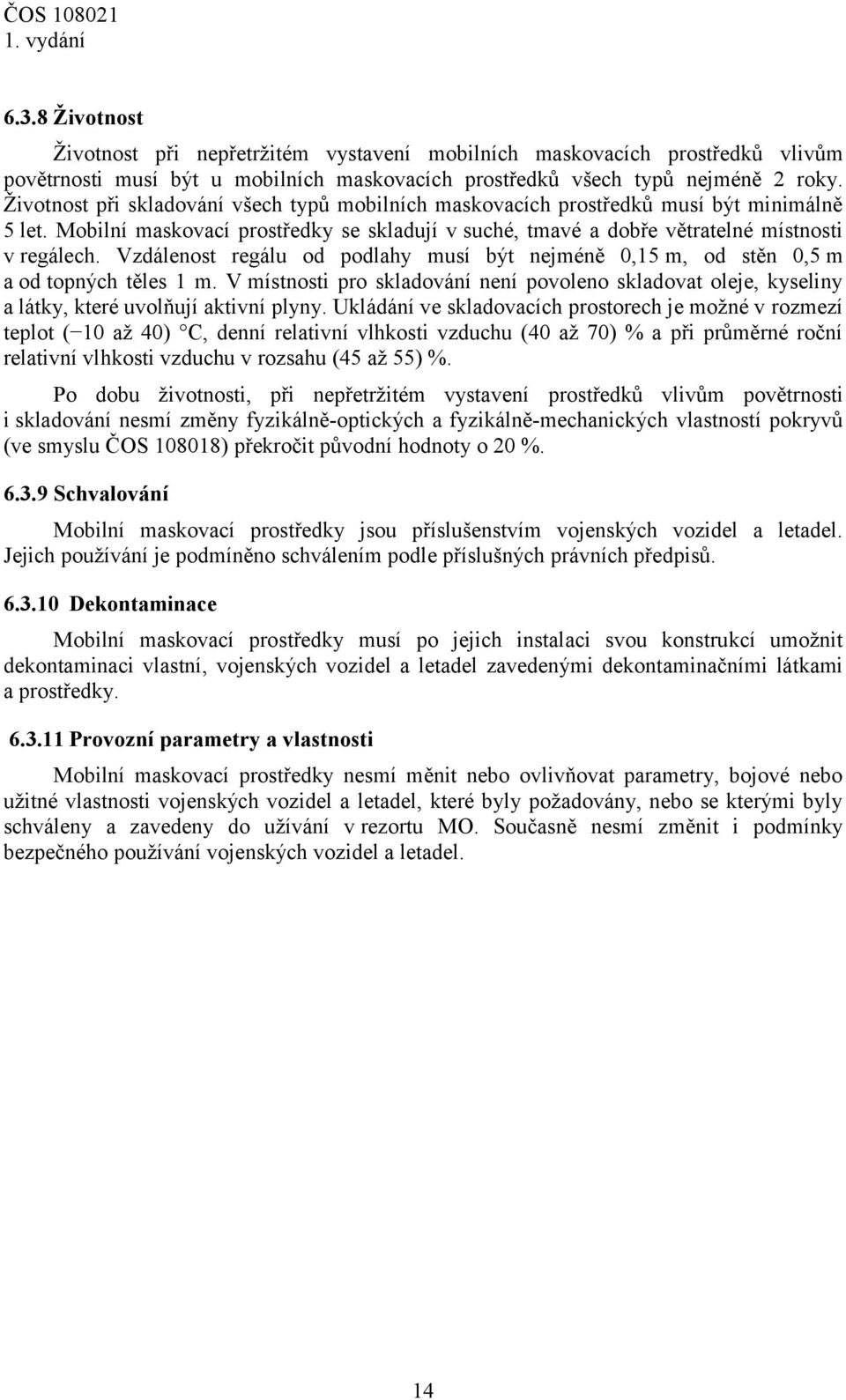 Vzdálenost regálu od podlahy musí být nejméně 0,15 m, od stěn 0,5 m a od topných těles 1 m. V místnosti pro skladování není povoleno skladovat oleje, kyseliny a látky, které uvolňují aktivní plyny.