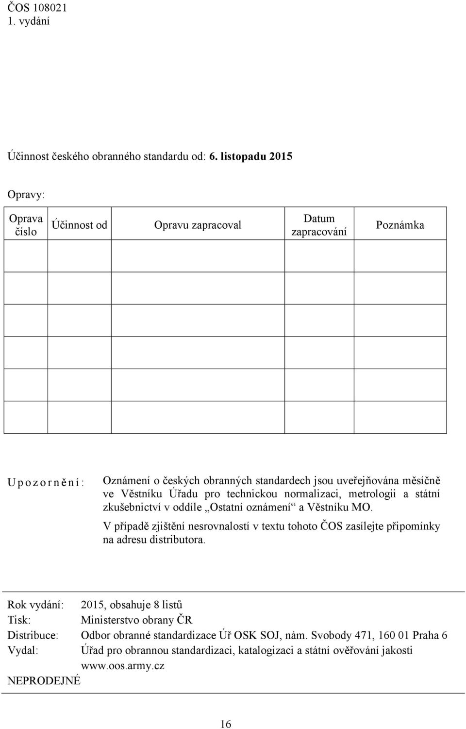 měsíčně ve Věstníku Úřadu pro technickou normalizaci, metrologii a státní zkušebnictví v oddíle Ostatní oznámení a Věstníku MO.