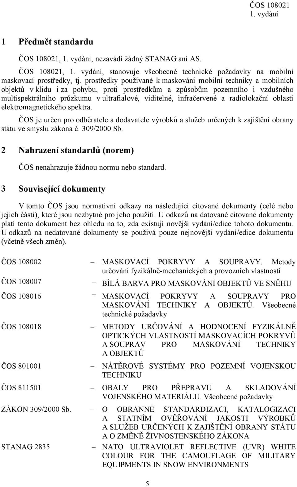 infračervené a radiolokační oblasti elektromagnetického spektra. ČOS je určen pro odběratele a dodavatele výrobků a služeb určených k zajištění obrany státu ve smyslu zákona č. 309/2000 Sb.