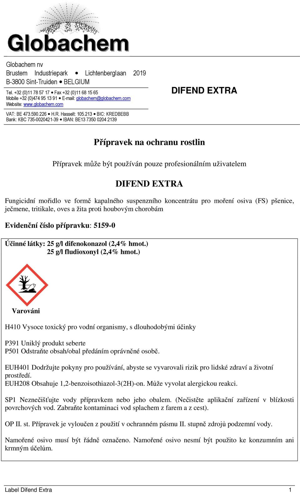 213 BIC: KREDBEBB Bank: KBC 735-0020421-39 IBAN: BE13 7350 0204 2139 Přípravek na ochranu rostlin Přípravek může být používán pouze profesionálním uživatelem Fungicidní mořidlo ve formě kapalného