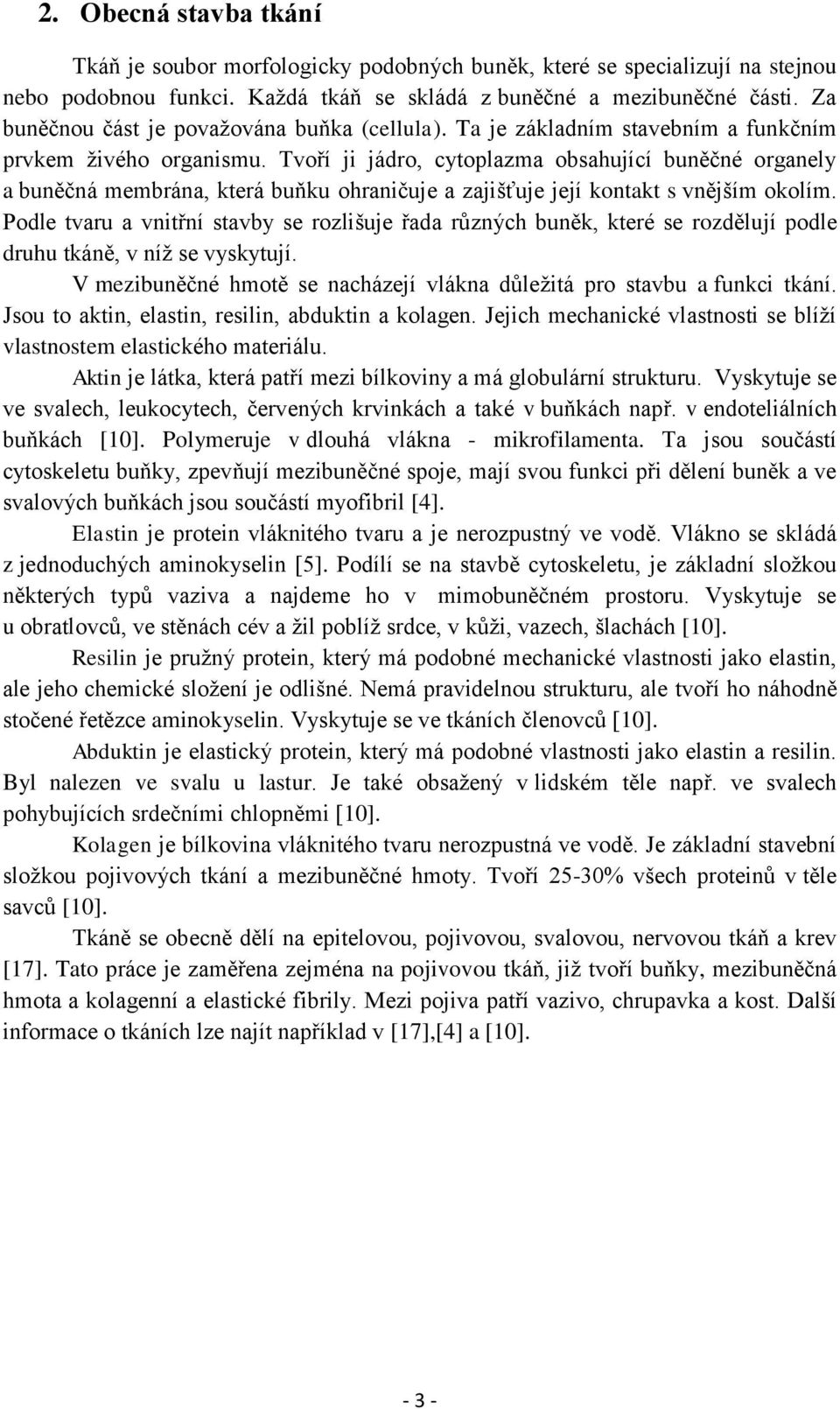 Tvoří ji jádro, cytoplazma obsahující buněčné organely a buněčná membrána, která buňku ohraničuje a zajišťuje její kontakt s vnějším okolím.