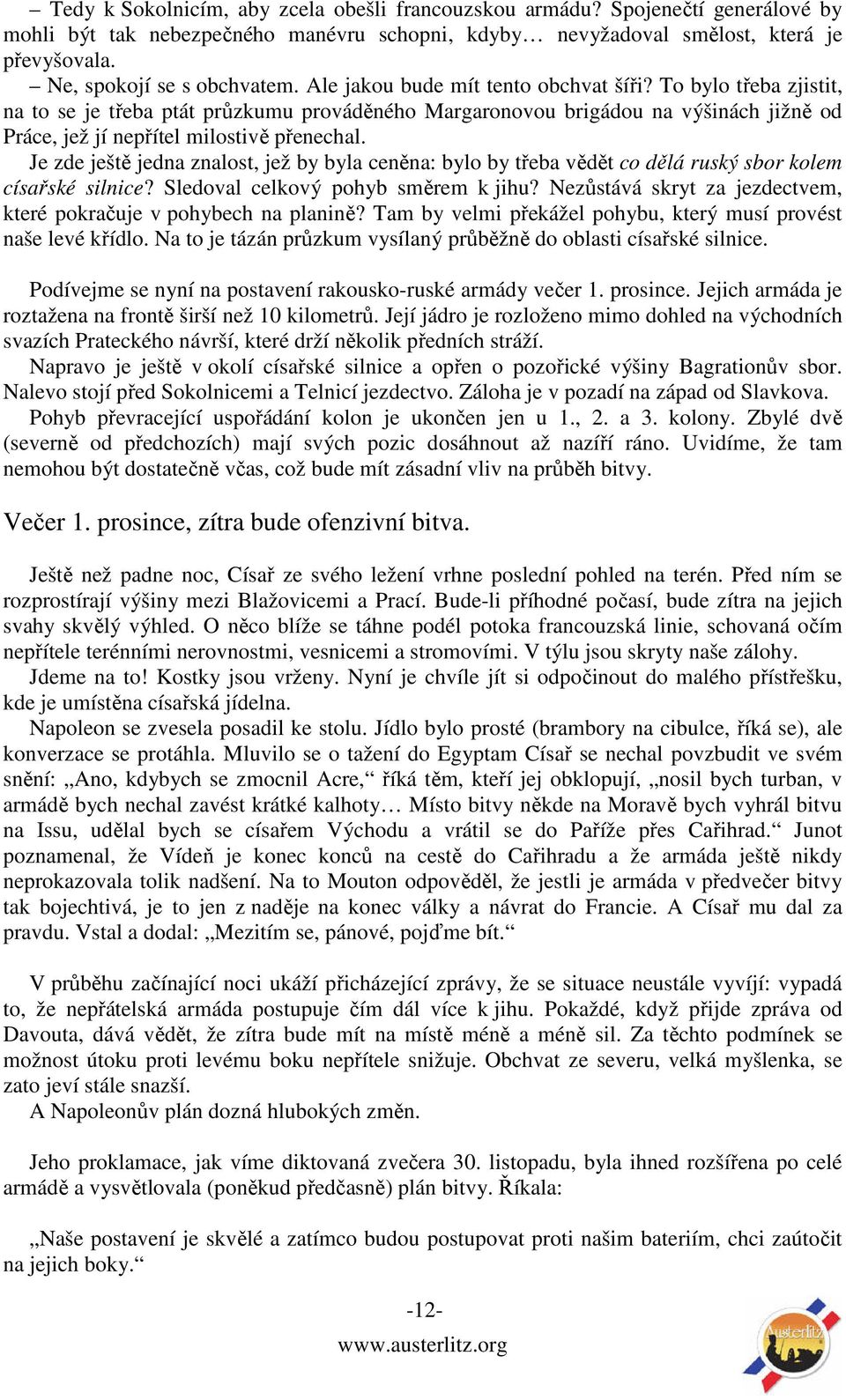 To bylo třeba zjistit, na to se je třeba ptát průzkumu prováděného Margaronovou brigádou na výšinách jižně od Práce, jež jí nepřítel milostivě přenechal.