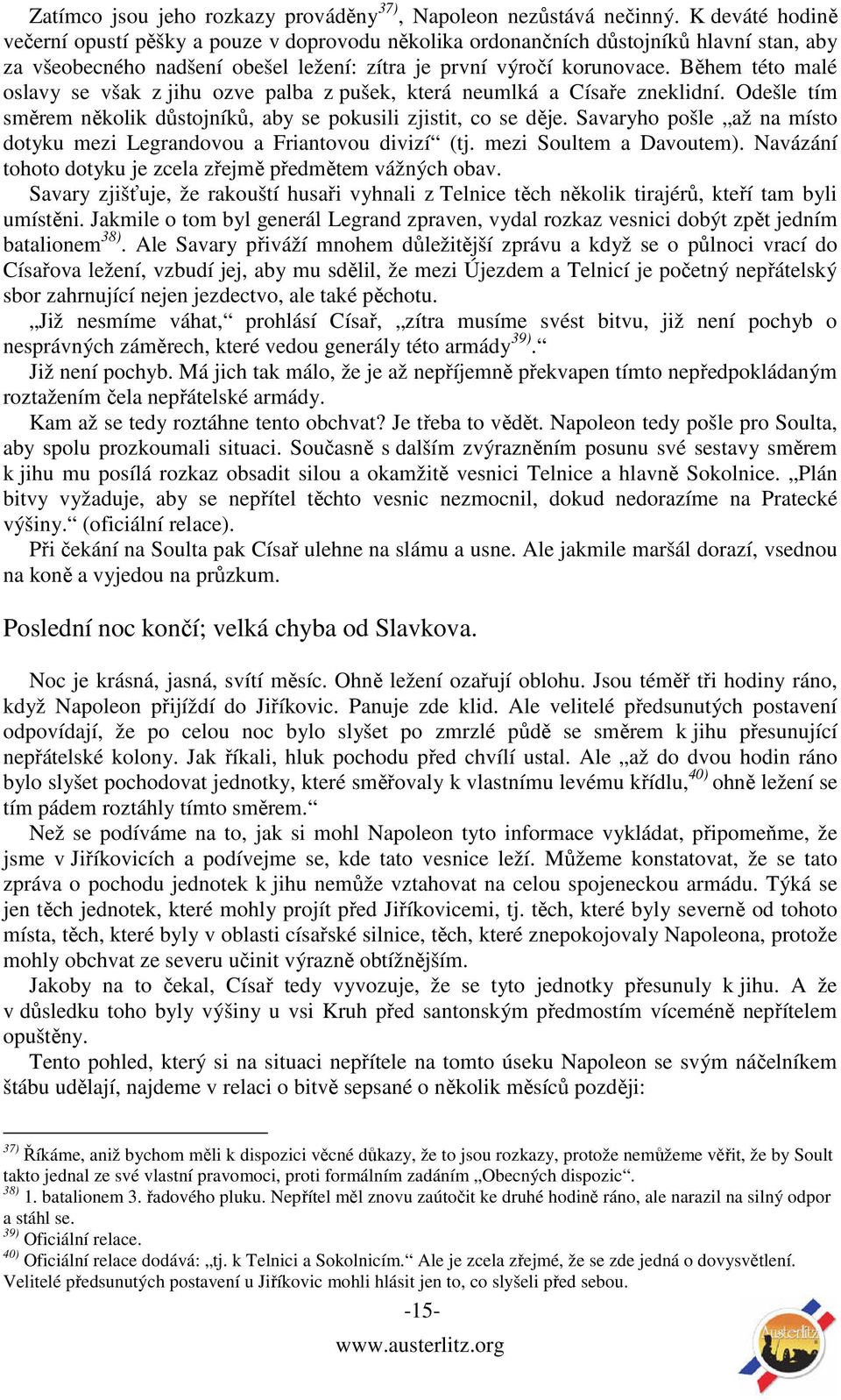 Během této malé oslavy se však z jihu ozve palba z pušek, která neumlká a Císaře zneklidní. Odešle tím směrem několik důstojníků, aby se pokusili zjistit, co se děje.