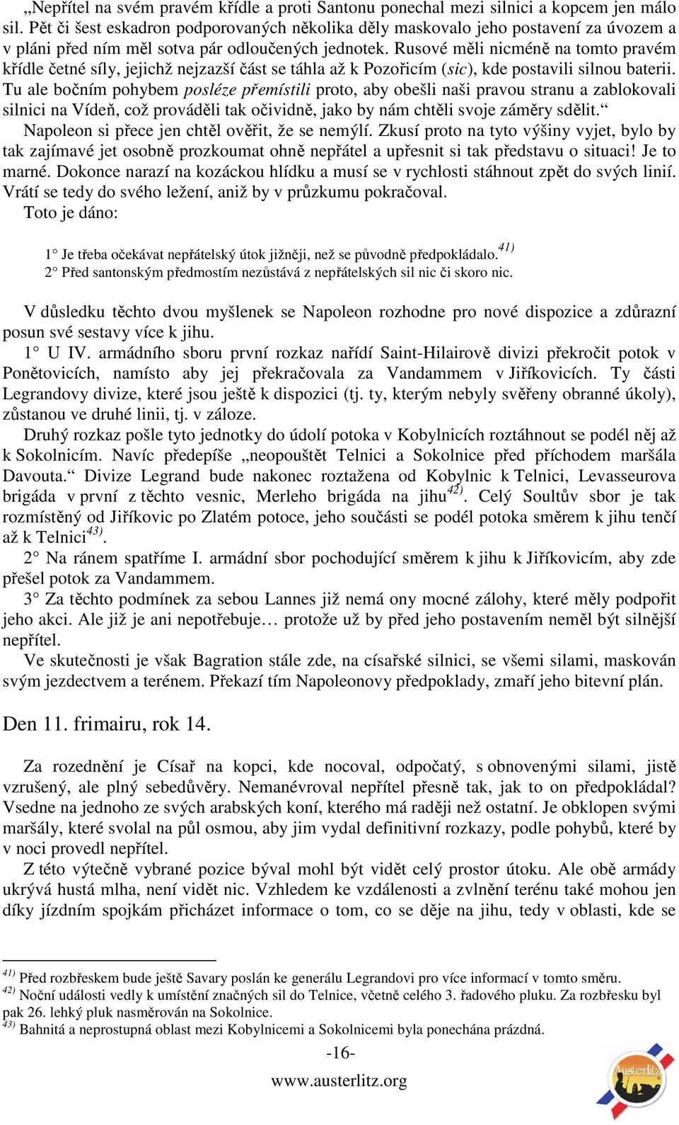 Rusové měli nicméně na tomto pravém křídle četné síly, jejichž nejzazší část se táhla až k Pozořicím (sic), kde postavili silnou baterii.