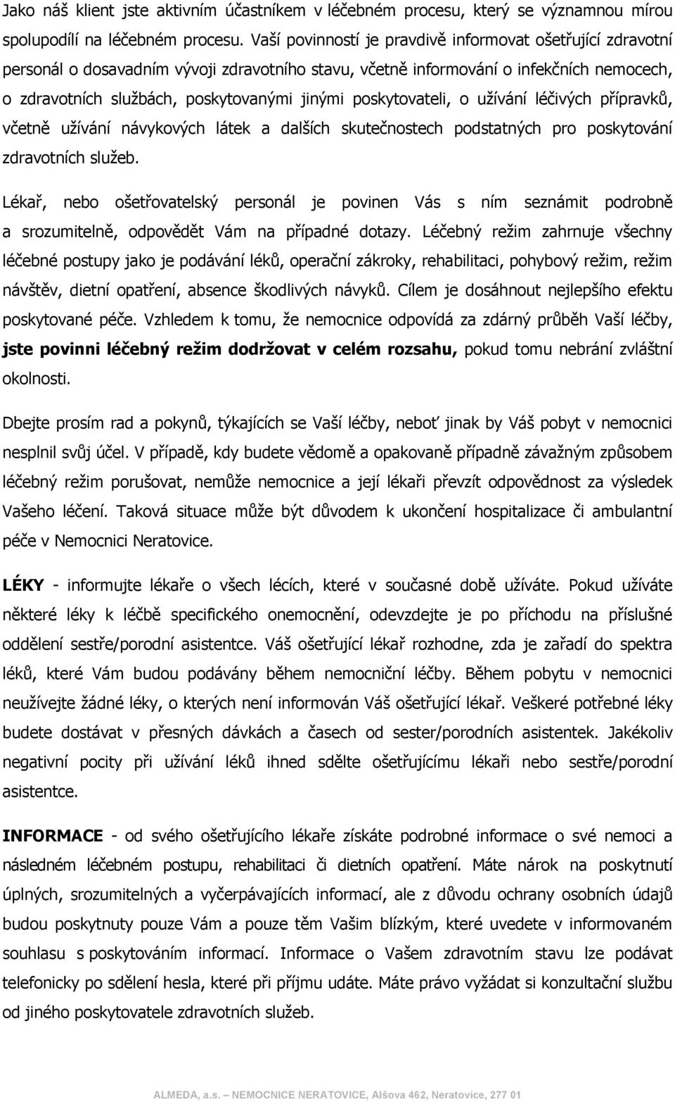 poskytovateli, o užívání léčivých přípravků, včetně užívání návykových látek a dalších skutečnostech podstatných pro poskytování zdravotních služeb.