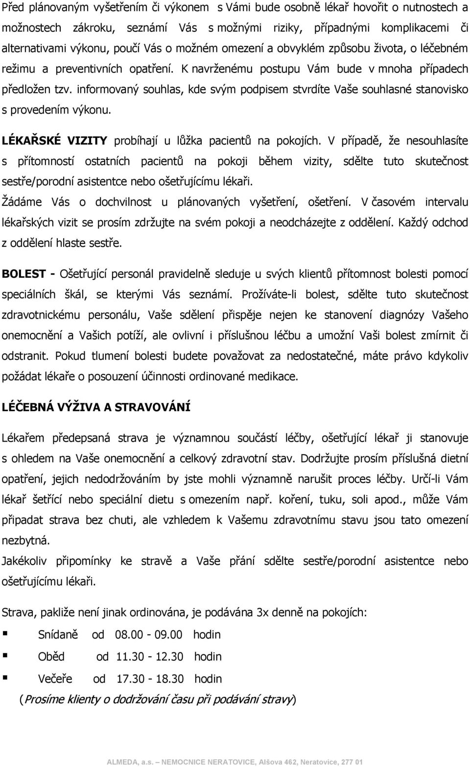 informovaný souhlas, kde svým podpisem stvrdíte Vaše souhlasné stanovisko s provedením výkonu. LÉKAŘSKÉ VIZITY probíhají u lůžka pacientů na pokojích.