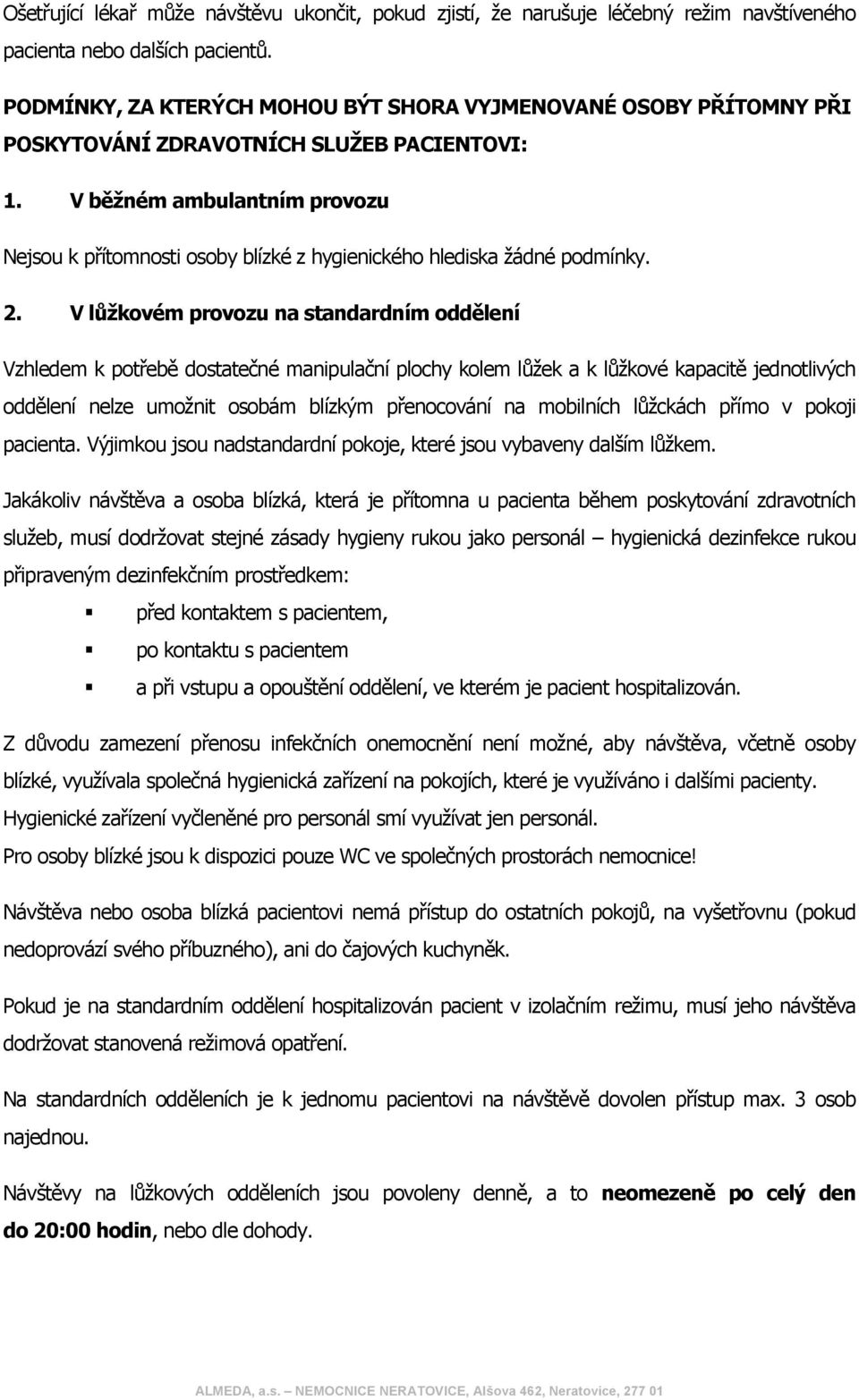 V běžném ambulantním provozu Nejsou k přítomnosti osoby blízké z hygienického hlediska žádné podmínky. 2.