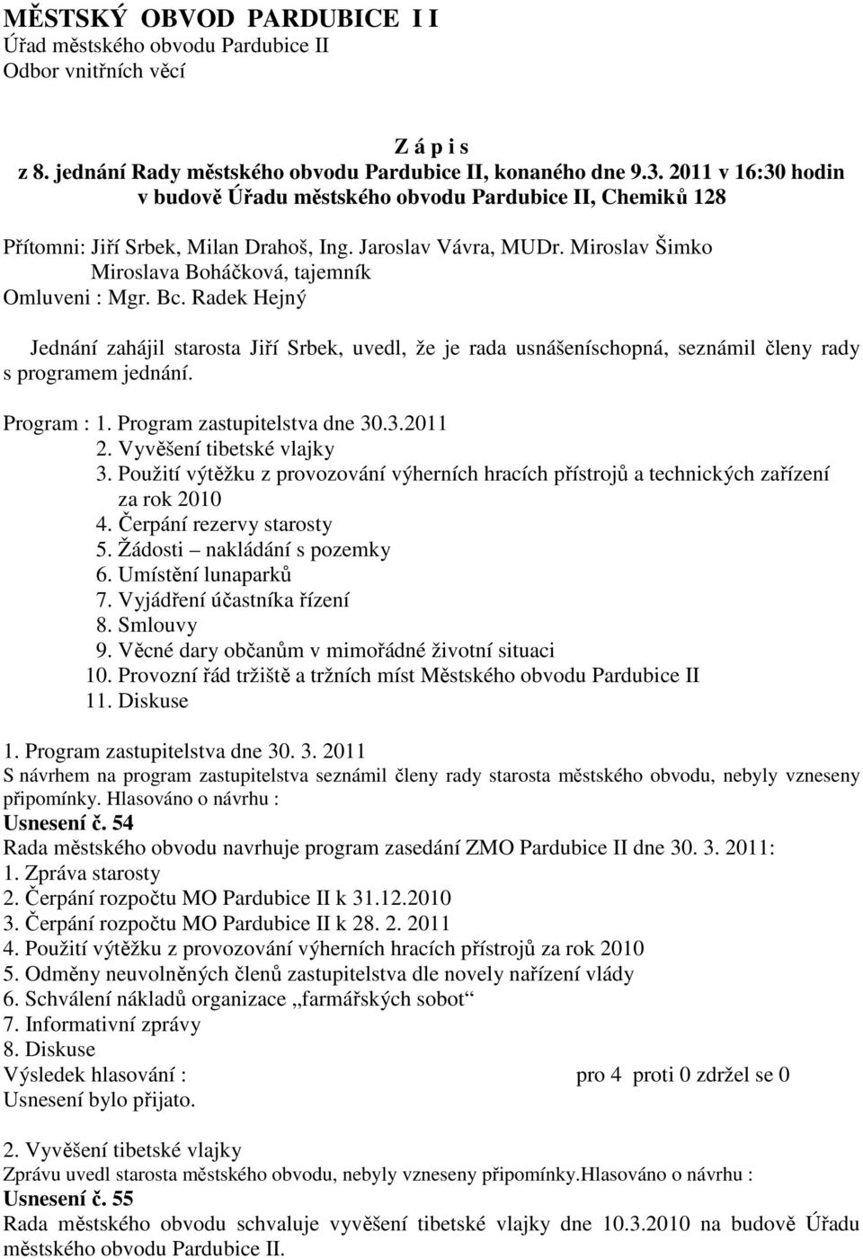 Bc. Radek Hejný Jednání zahájil starosta Jiří Srbek, uvedl, že je rada usnášeníschopná, seznámil členy rady s programem jednání. Program : 1. Program zastupitelstva dne 30.3.2011 2.