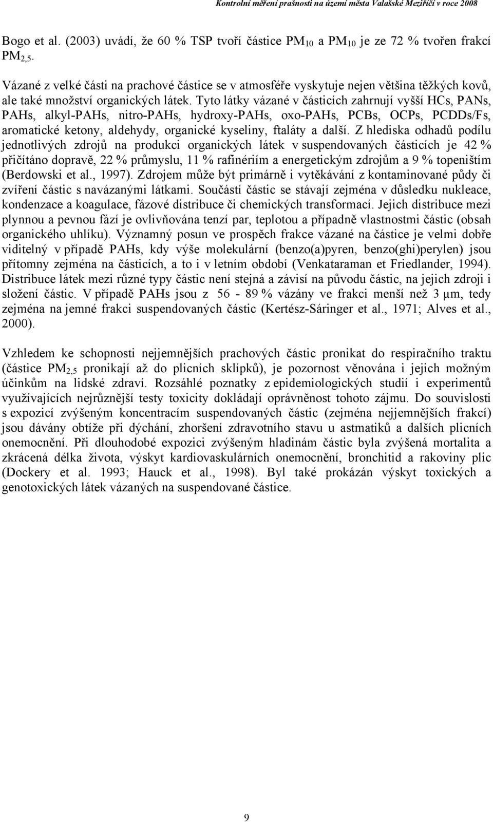 Tyto látky vázané v částicích zahrnují vyšší HCs, PANs, PAHs, alkyl-pahs, nitro-pahs, hydroxy-pahs, oxo-pahs, PCBs, OCPs, PCDDs/Fs, aromatické ketony, aldehydy, organické kyseliny, ftaláty a další.