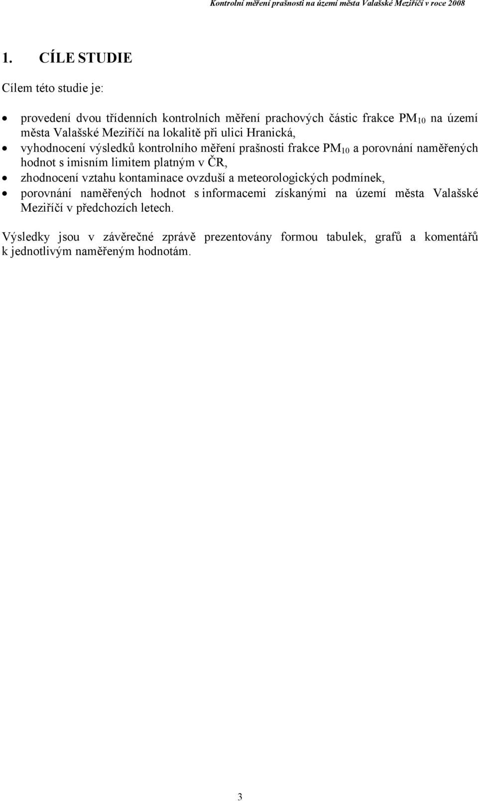 platným v ČR, zhodnocení vztahu kontaminace ovzduší a meteorologických podmínek, porovnání naměřených hodnot s informacemi získanými na území města