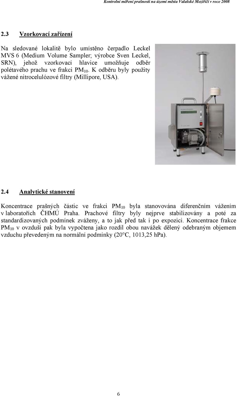 4 Analytické stanovení Koncentrace prašných částic ve frakci PM 10 byla stanovována diferenčním vážením v laboratořích ČHMÚ Praha.