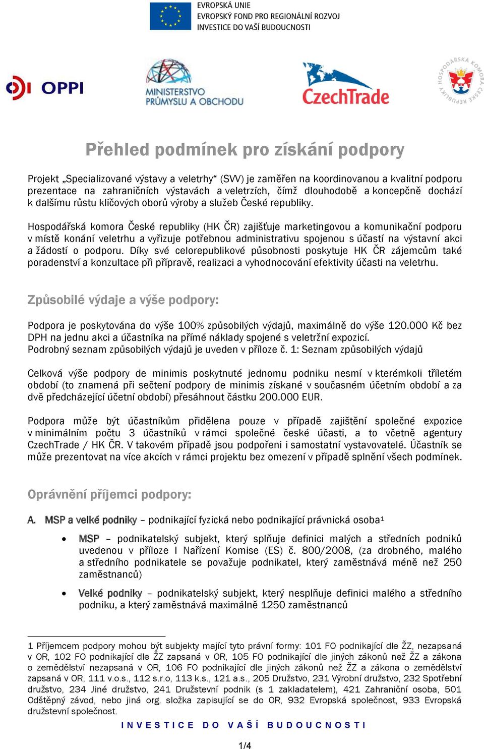 Hospodářská komora České republiky (HK ČR) zajišťuje marketingovou a komunikační podporu v místě konání veletrhu a vyřizuje potřebnou administrativu spojenou s účastí na výstavní akci a žádostí o