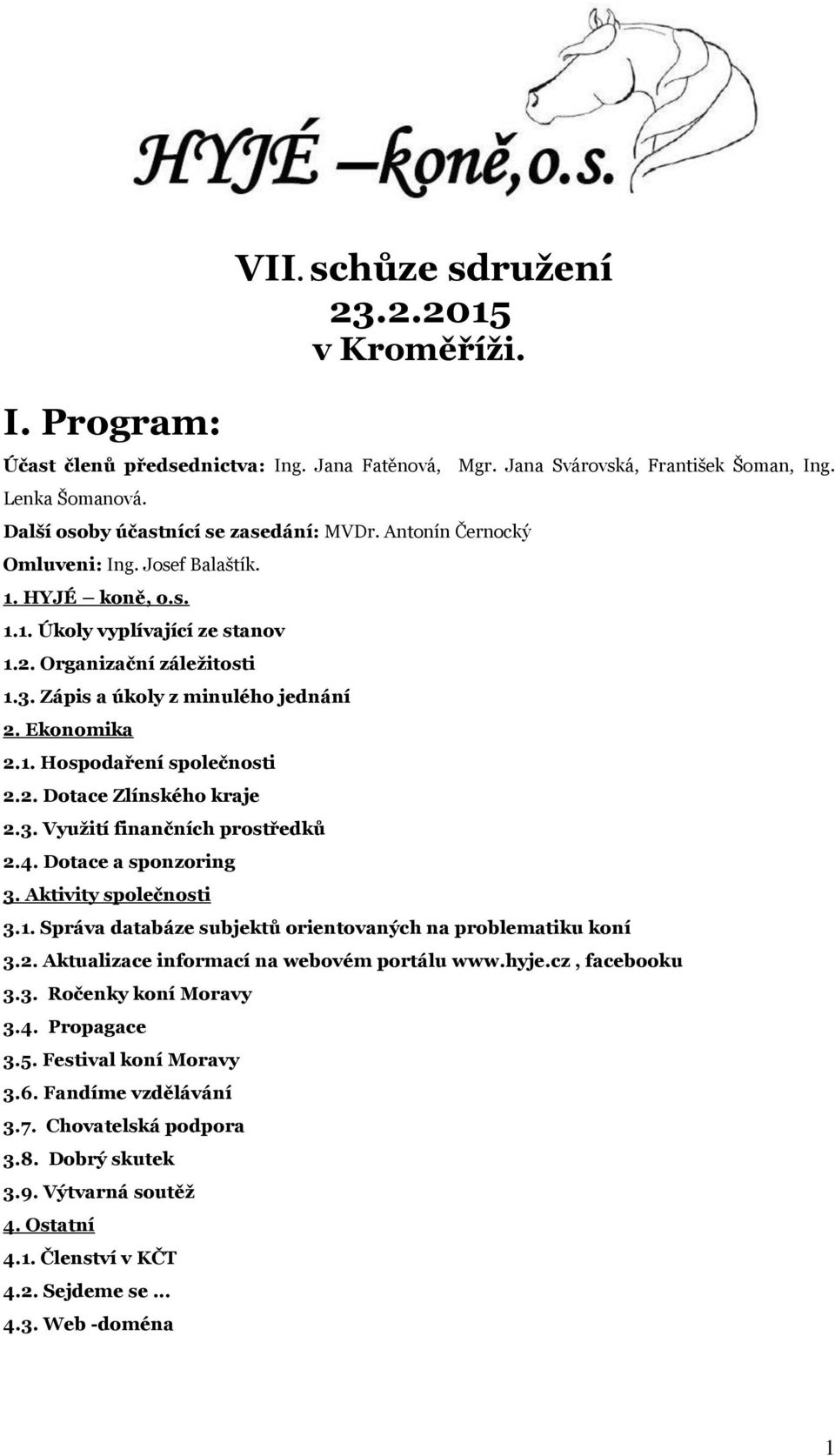 2. Dotace Zlínského kraje 2.3. Využití finančních prostředků 2.4. Dotace a sponzoring 3. Aktivity společnosti 3.1. Správa databáze subjektů orientovaných na problematiku koní 3.2. Aktualizace informací na webovém portálu www.