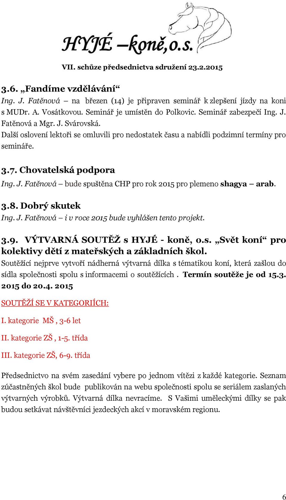 Fatěnová bude spuštěna CHP pro rok 2015 pro plemeno shagya arab. 3.8. Dobrý skutek Ing. J. Fatěnová i v roce 2015 bude vyhlášen tento projekt. 3.9. VÝTVARNÁ SOUTĚŽ s HYJÉ - koně, o.s. Svět koní pro kolektivy dětí z mateřských a základních škol.