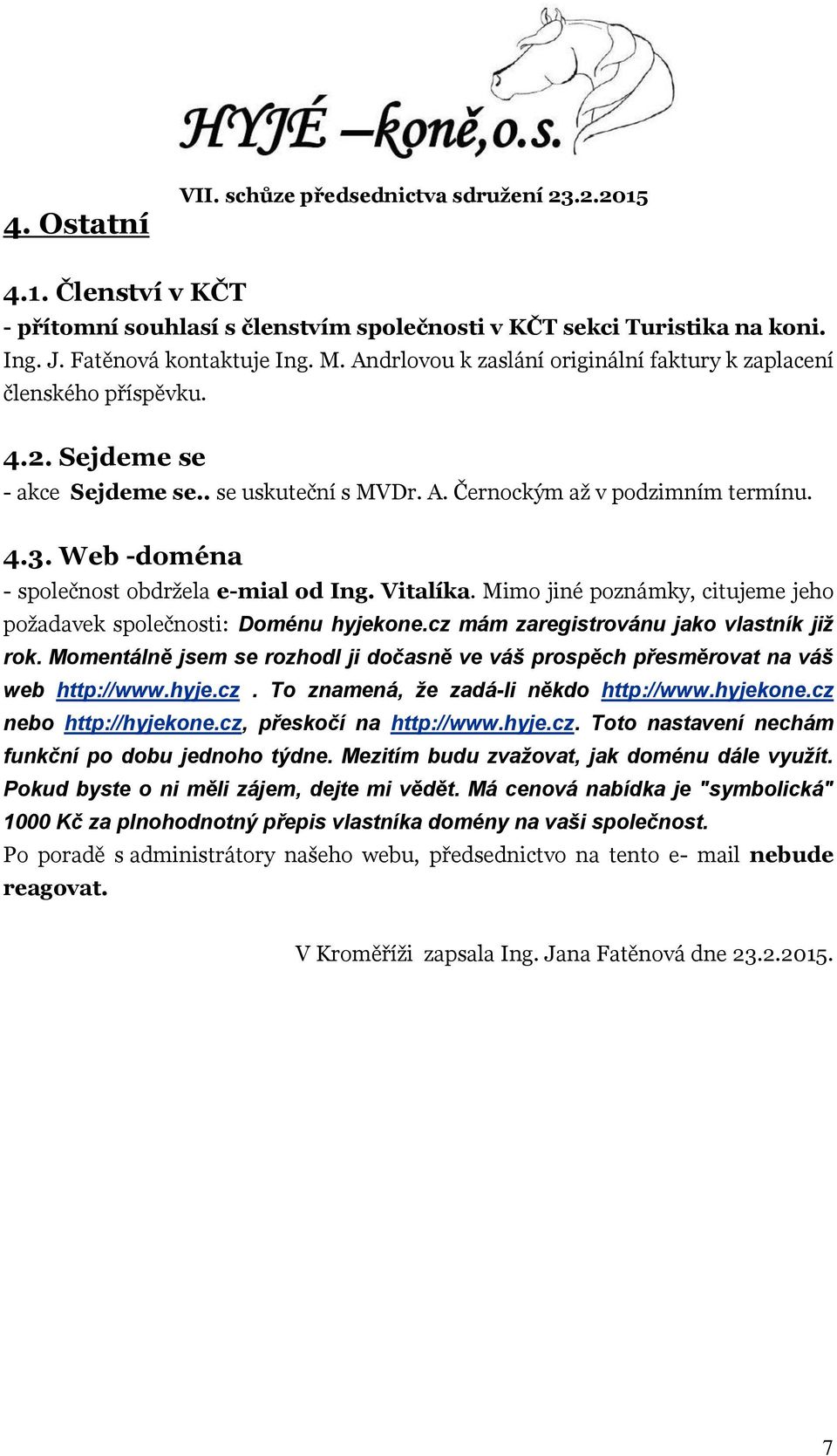 Web -doména - společnost obdržela e-mial od Ing. Vitalíka. Mimo jiné poznámky, citujeme jeho požadavek společnosti: Doménu hyjekone.cz mám zaregistrovánu jako vlastník již rok.