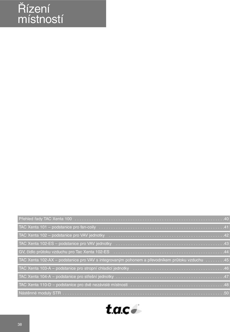 .............................................44 TAC Xenta 102-AX podstanice pro VAV s integrovaným pohonem a převodníkem průtoku vzduchu........45 TAC Xenta 103-A podstanice pro stropní chladicí jednotky.