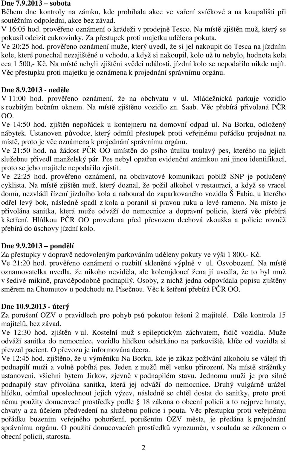 prověřeno oznámení muže, který uvedl, že si jel nakoupit do Tesca na jízdním kole, které ponechal nezajištěné u vchodu, a když si nakoupil, kolo už tu nebylo, hodnota kola cca 1 500,- Kč.