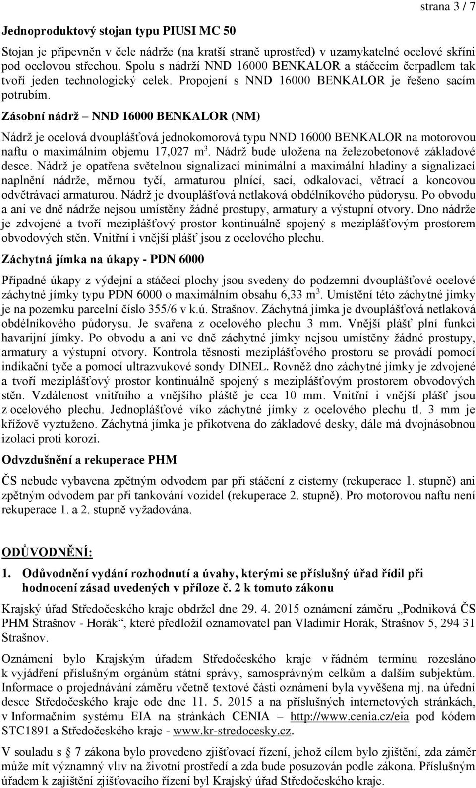 Zásobní nádrž NND 16000 BENKALOR (NM) Nádrž je ocelová dvouplášťová jednokomorová typu NND 16000 BENKALOR na motorovou naftu o maximálním objemu 17,027 m 3.