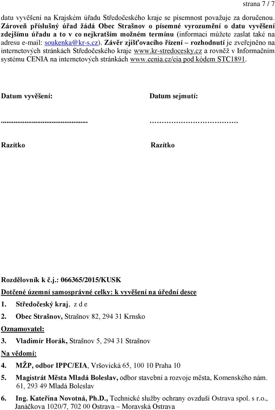 Záv r zjiš ovacího ízení rozhodnutí je zve ejněno na internetových stránkách St edočeského kraje www.kr-stredocesky.cz a rovněž v Informačním systému CENIA na internetových stránkách www.cenia.