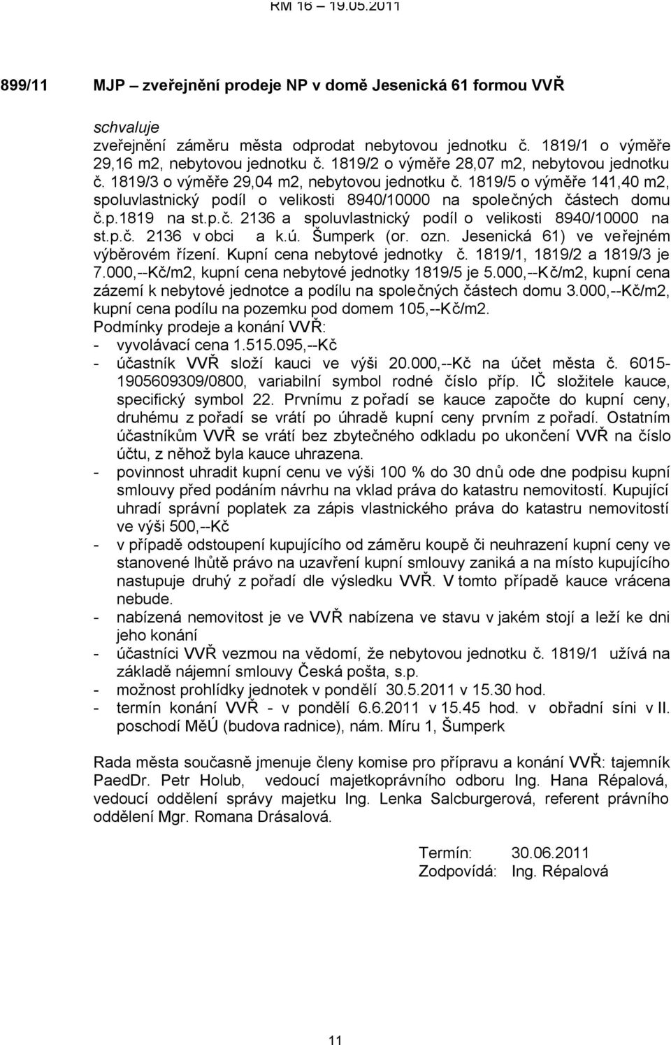 p.č. 2136 a spoluvlastnický podíl o velikosti 8940/10000 na st.p.č. 2136 v obci a k.ú. Šumperk (or. ozn. Jesenická 61) ve veřejném výběrovém řízení. Kupní cena nebytové jednotky č.