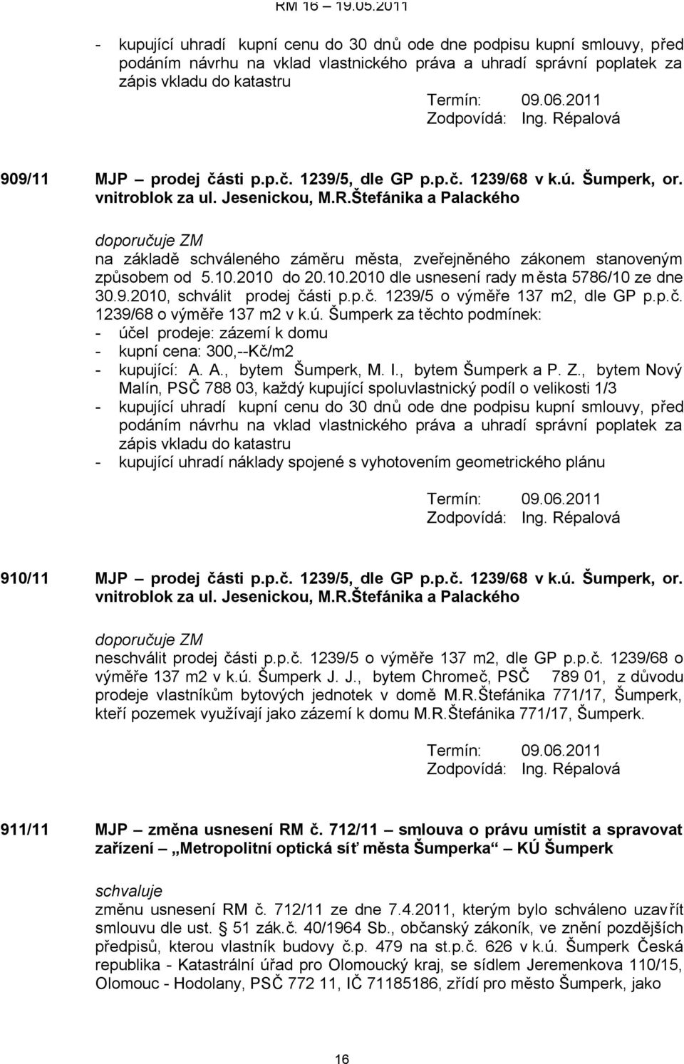 Štefánika a Palackého doporučuje ZM na základě schváleného záměru města, zveřejněného zákonem stanoveným způsobem od 5.10.2010 do 20.10.2010 dle usnesení rady města 5786/10 ze dne 30.9.