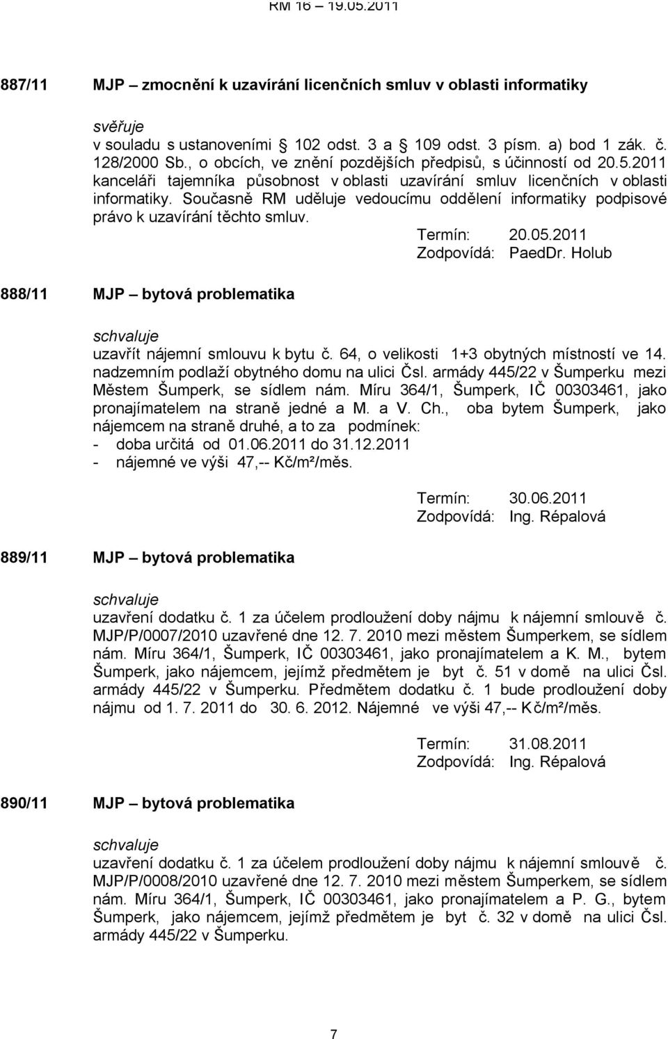 Současně RM uděluje vedoucímu oddělení informatiky podpisové právo k uzavírání těchto smluv. Termín: 20.05.2011 Zodpovídá: PaedDr.