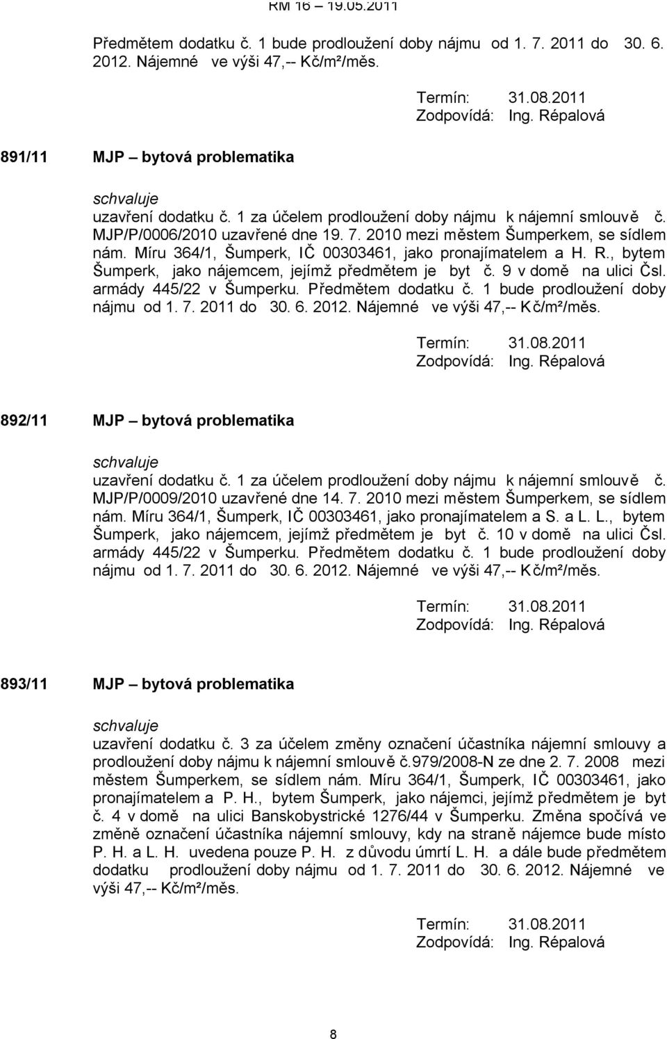 , bytem Šumperk, jako nájemcem, jejímž předmětem je byt č. 9 v domě na ulici Čsl. armády 445/22 v Šumperku. Předmětem dodatku č. 1 bude prodloužení doby nájmu od 1. 7. 2011 do 30. 6. 2012.