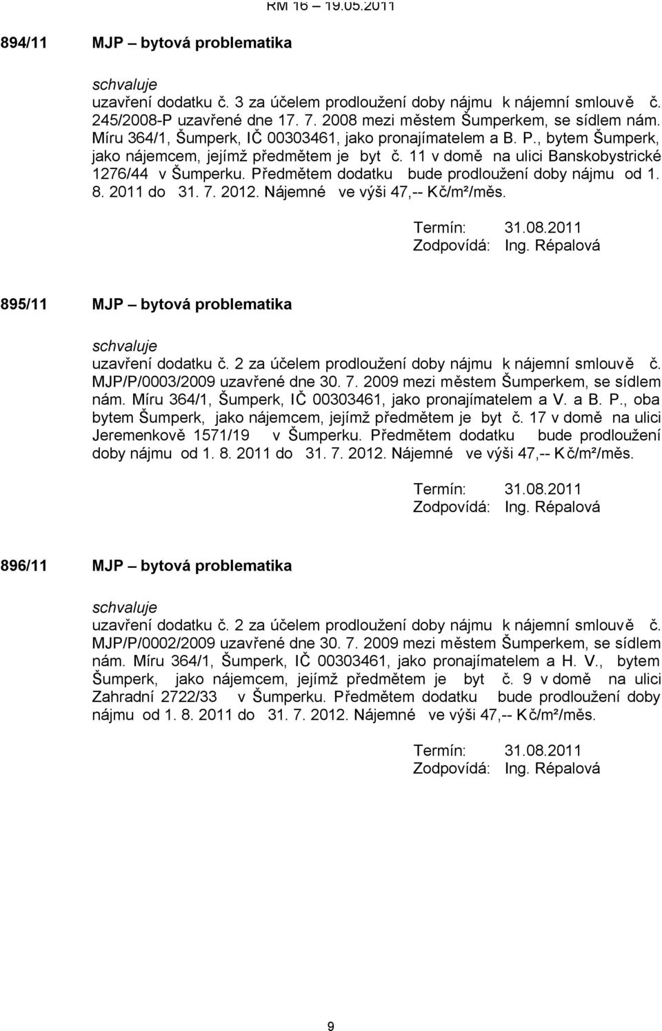 Předmětem dodatku bude prodloužení doby nájmu od 1. 8. 2011 do 31. 7. 2012. Nájemné ve výši 47,-- Kč/m²/měs. Termín: 31.08.2011 895/11 MJP bytová problematika uzavření dodatku č.