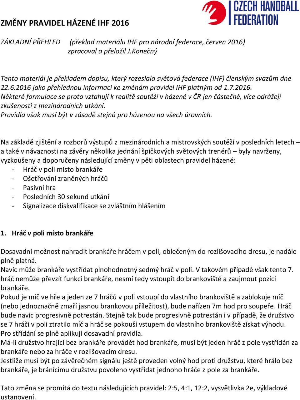 jako přehlednou informaci ke změnám pravidel IHF platným od 1.7.2016. Některé formulace se proto vztahují k realitě soutěží v házené v ČR jen částečně, více odrážejí zkušenosti z mezinárodních utkání.