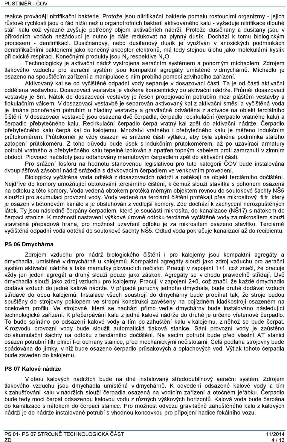 výrazně zvyšuje potřebný objem aktivačních nádrží. Protože dusičnany a dusitany jsou v přírodních vodách nežádoucí je nutno je dále redukovat na plynný dusík.