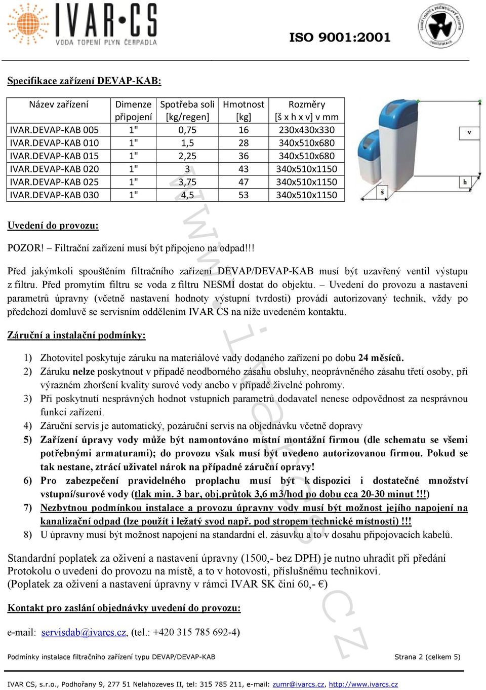 DEVAP-KAB 030 1" 4,5 53 340x510x1150 Uvedení do provozu: POZOR! Filtrační zařízení musí být připojeno na odpad!