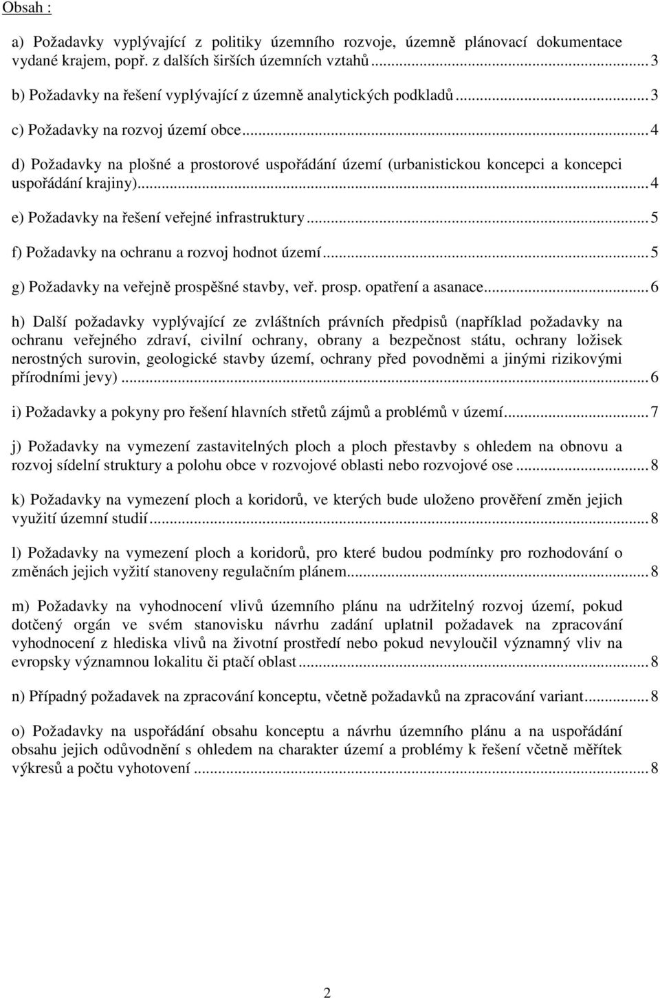 ..4 d) Požadavky na plošné a prostorové uspořádání území (urbanistickou koncepci a koncepci uspořádání krajiny)...4 e) Požadavky na řešení veřejné infrastruktury.