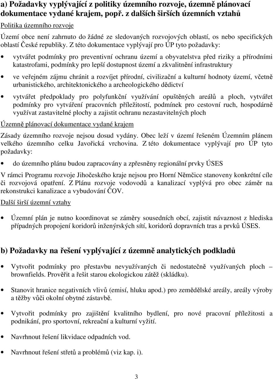 Z této dokumentace vyplývají pro ÚP tyto požadavky: vytvářet podmínky pro preventivní ochranu území a obyvatelstva před riziky a přírodními katastrofami, podmínky pro lepší dostupnost území a