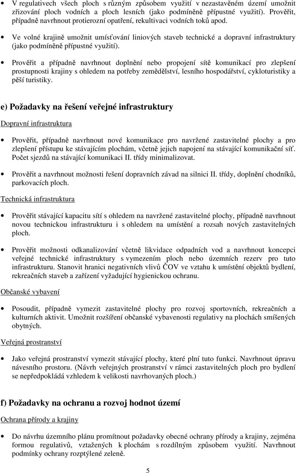 Ve volné krajině umožnit umísťování liniových staveb technické a dopravní infrastruktury (jako podmíněně přípustné využití).