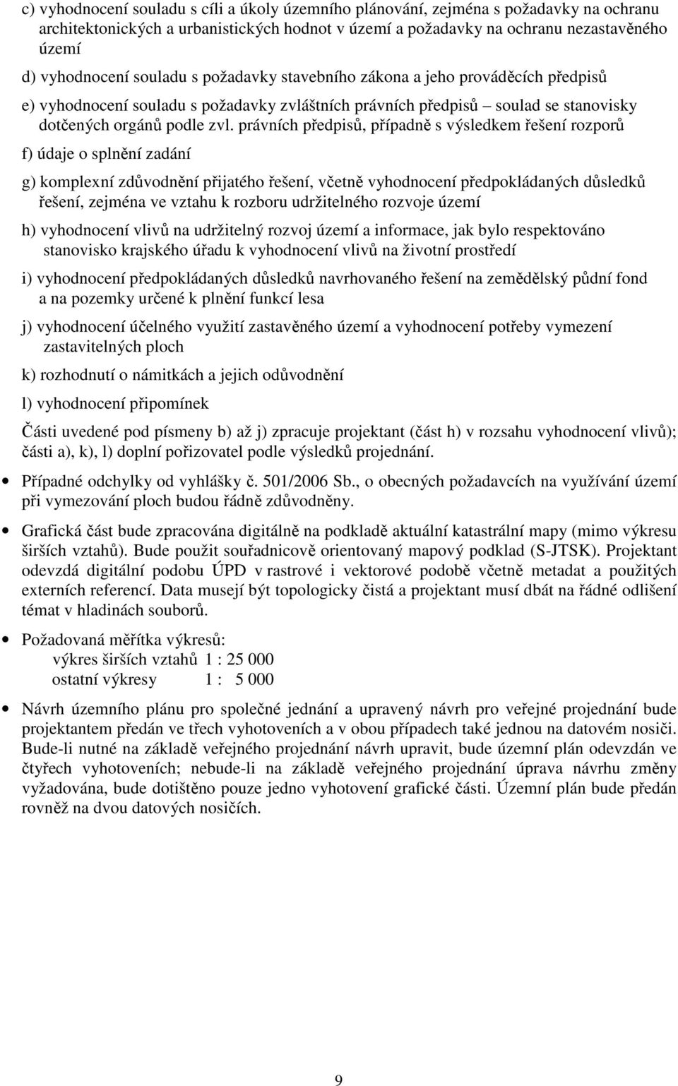 právních předpisů, případně s výsledkem řešení rozporů f) údaje o splnění zadání g) komplexní zdůvodnění přijatého řešení, včetně vyhodnocení předpokládaných důsledků řešení, zejména ve vztahu k