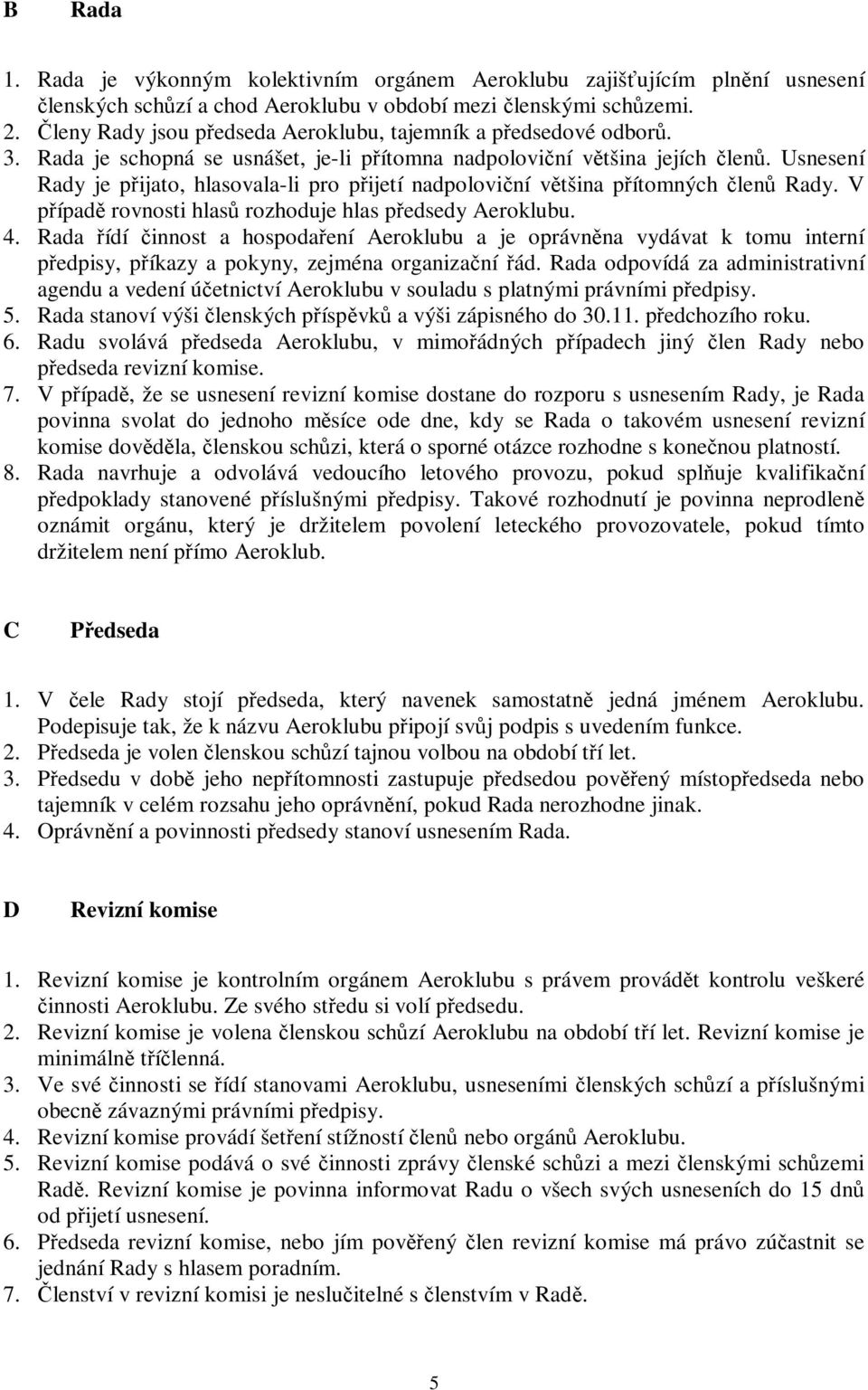 Usnesení Rady je přijato, hlasovala-li pro přijetí nadpoloviční většina přítomných členů Rady. V případě rovnosti hlasů rozhoduje hlas předsedy Aeroklubu. 4.