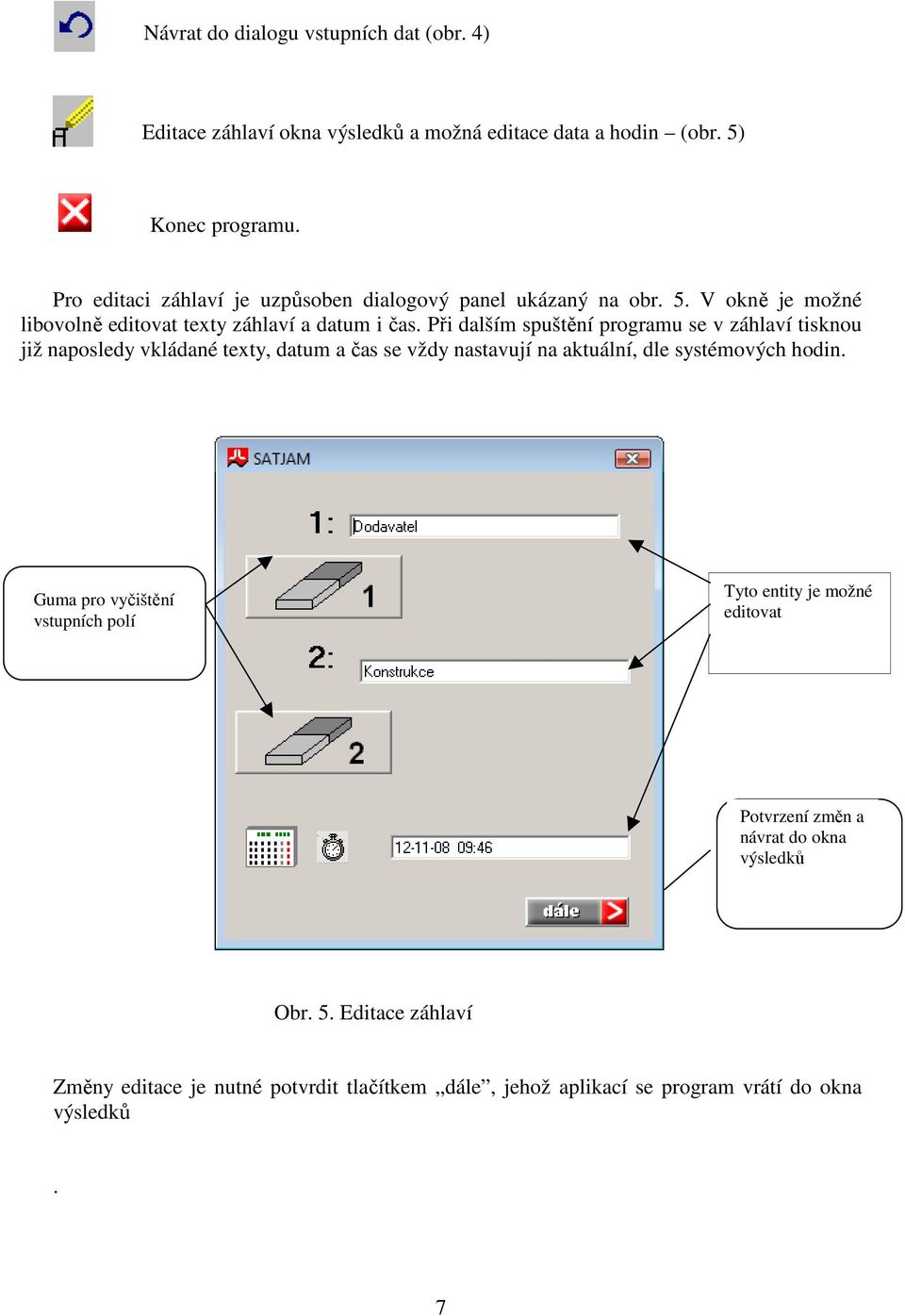 Při dalším spuštění programu se v záhlaví tisknou již naposledy vkládané texty, datum a čas se vždy nastavují na aktuální, dle systémových hodin.