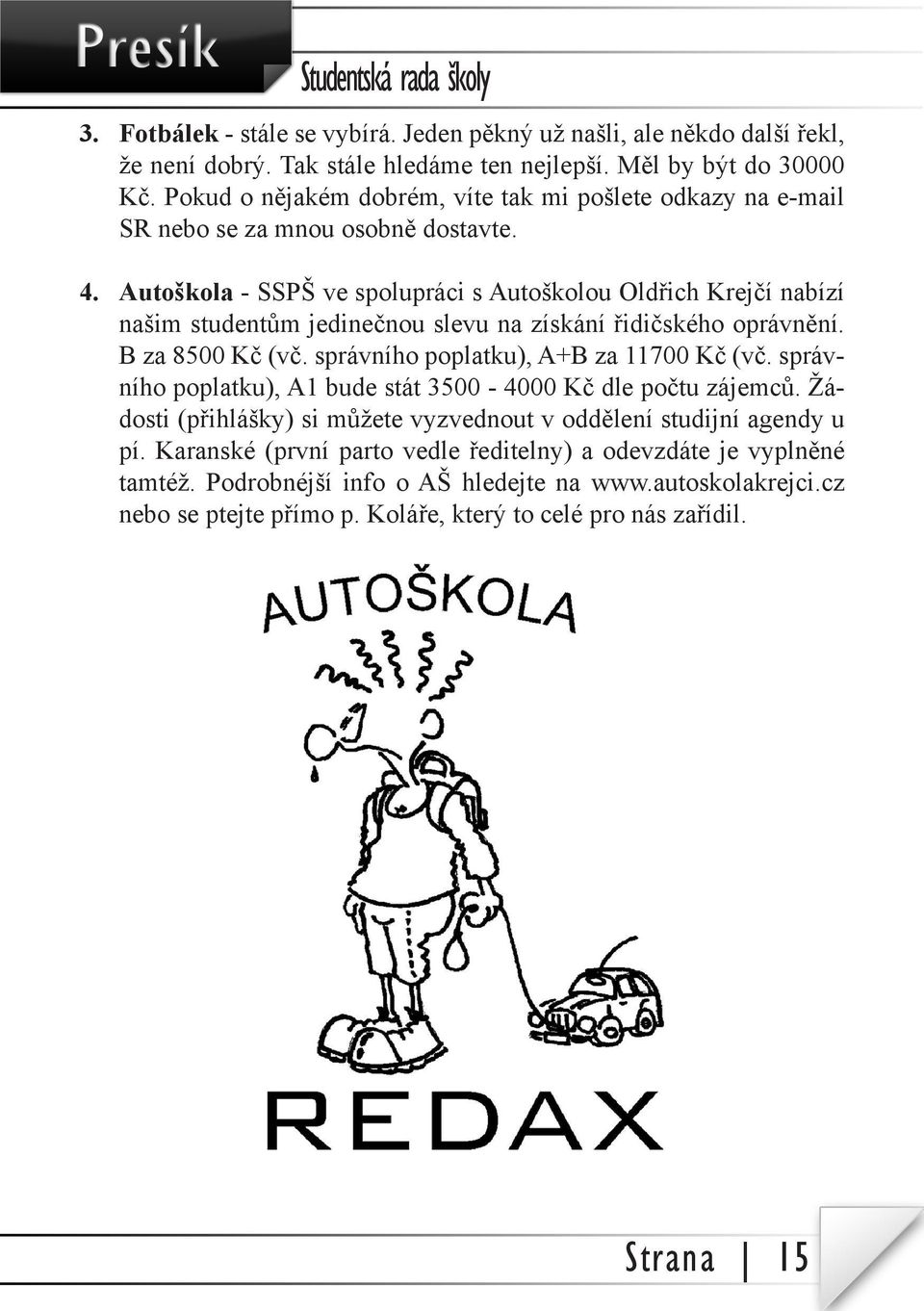 Autoškola - SSPŠ ve spolupráci s Autoškolou Oldřich Krejčí nabízí našim studentům jedinečnou slevu na získání řidičského oprávnění. B za 8500 Kč (vč. správního poplatku), A+B za 11700 Kč (vč.