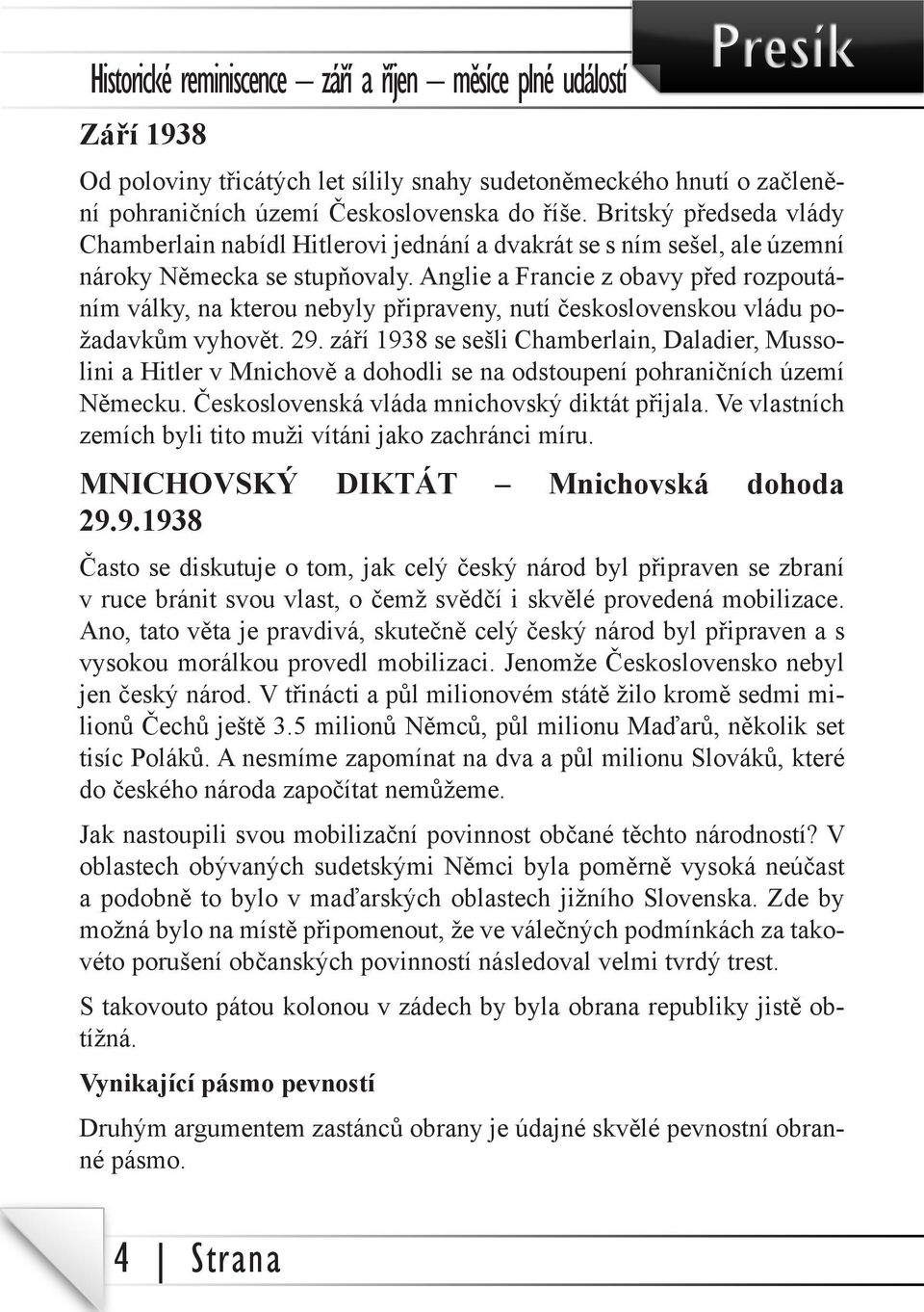 Anglie a Francie z obavy před rozpoutáním války, na kterou nebyly připraveny, nutí československou vládu požadavkům vyhovět. 29.