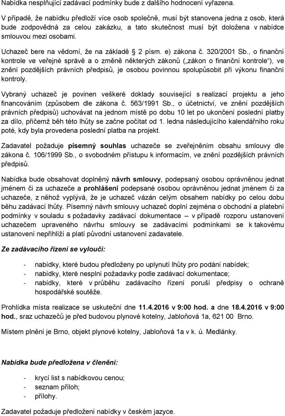 Uchazeč bere na vědomí, že na základě 2 písm. e) zákona č. 320/2001 Sb.