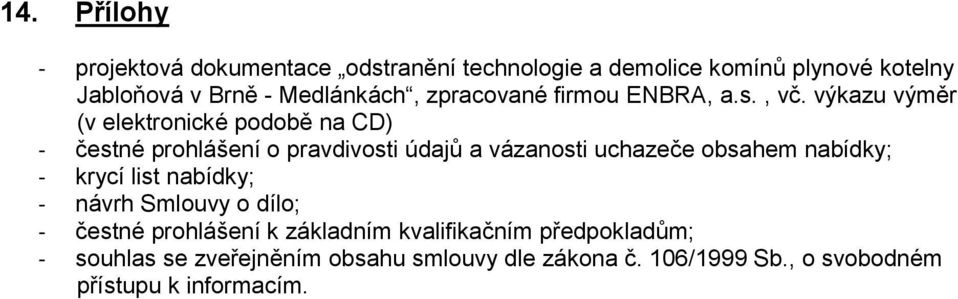 výkazu výměr (v elektronické podobě na CD) - čestné prohlášení o pravdivosti údajů a vázanosti uchazeče obsahem nabídky; -