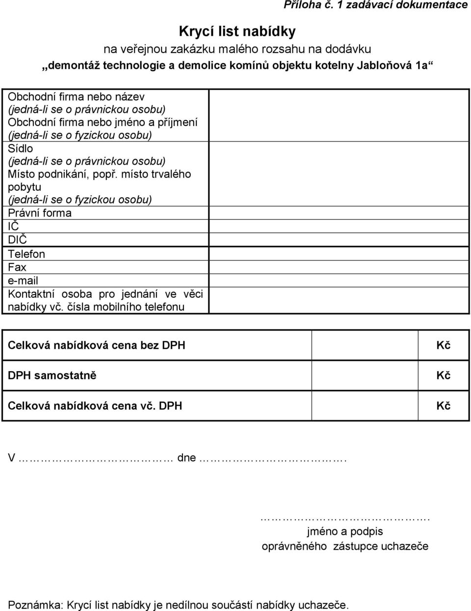 (jedná-li se o právnickou osobu) Obchodní firma nebo jméno a příjmení (jedná-li se o fyzickou osobu) Sídlo (jedná-li se o právnickou osobu) Místo podnikání, popř.