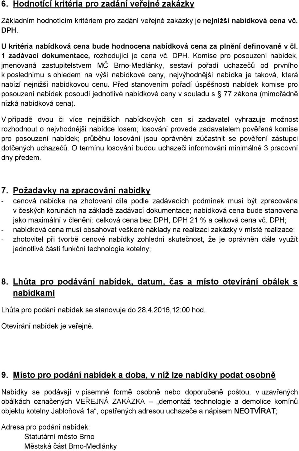 Komise pro posouzení nabídek, jmenovaná zastupitelstvem MČ Brno-Medlánky, sestaví pořadí uchazečů od prvního k poslednímu s ohledem na výši nabídkové ceny, nejvýhodnější nabídka je taková, která