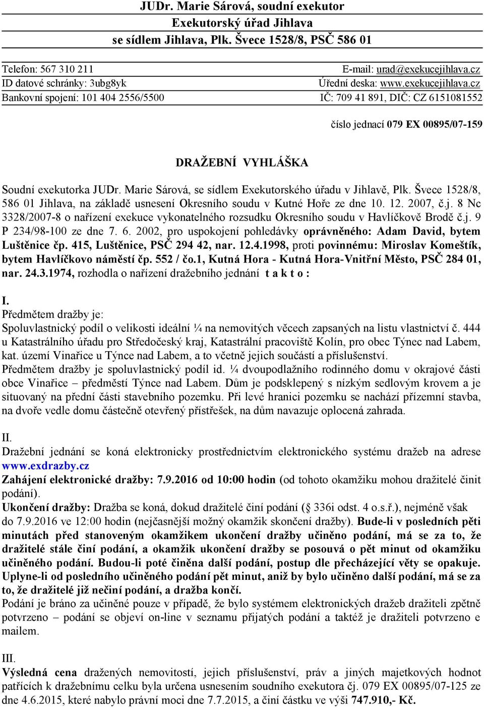 cz Bankovní spojení: 101 404 2556/5500 IČ: 709 41 891, DIČ: CZ 6151081552 číslo jednací 079 EX 00895/07-159 DRAŽEBNÍ VYHLÁŠKA Soudní exekutorka JUDr.