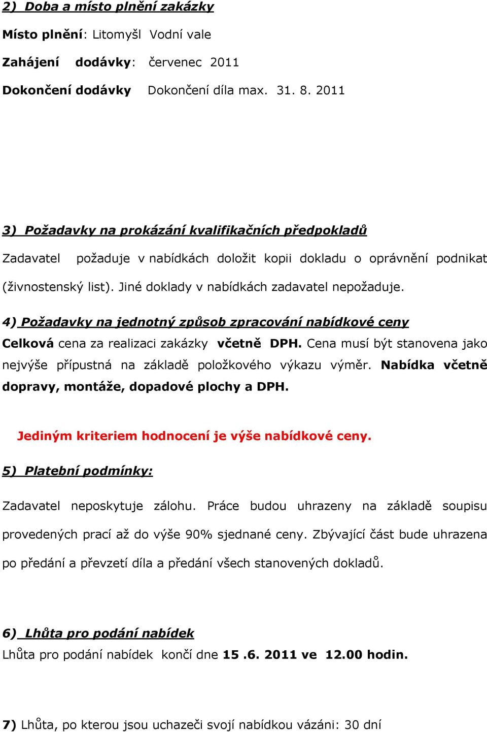 4) Požadavky na jednotný způsob zpracování nabídkové ceny Celková cena za realizaci zakázky včetně DPH. Cena musí být stanovena jako nejvýše přípustná na základě položkového výkazu výměr.